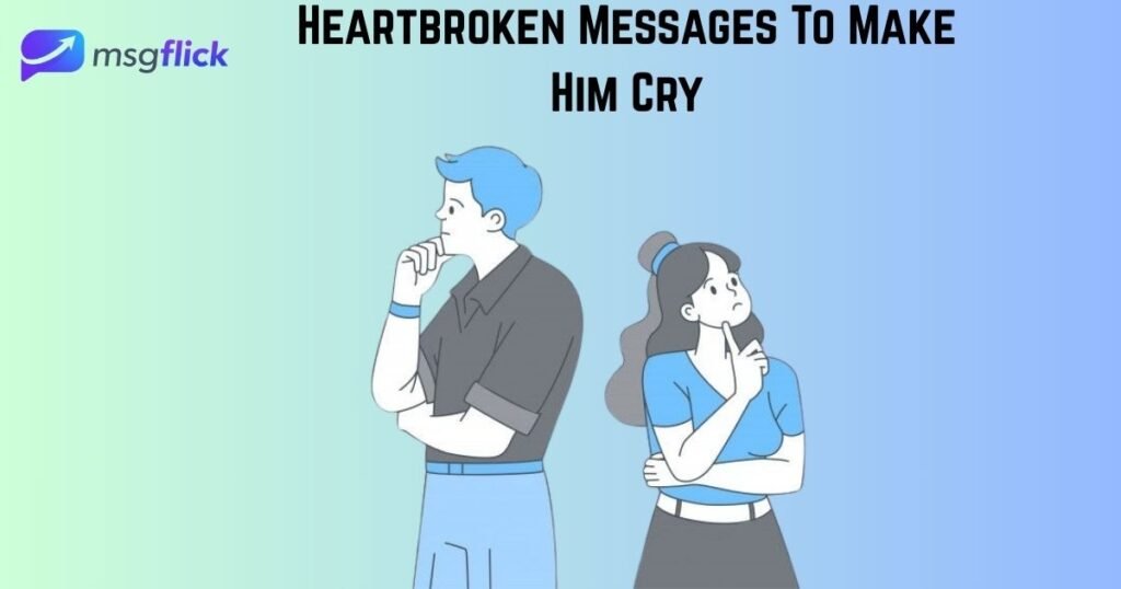 Heartbroken Messages To Make Him Cry