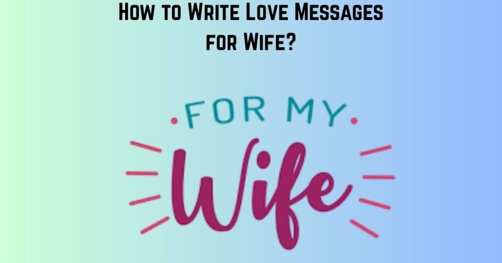 How to Write Love Messages for Wife